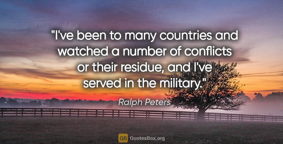 Ralph Peters quote: "I've been to many countries and watched a number of conflicts..."