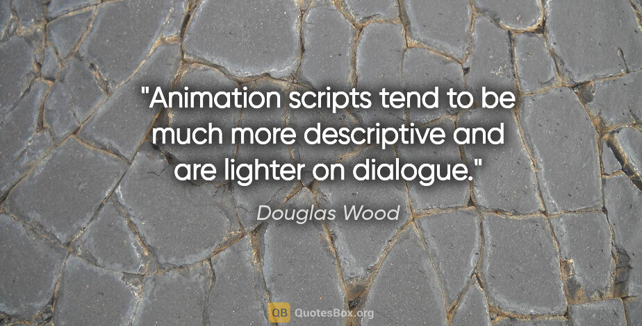 Douglas Wood quote: "Animation scripts tend to be much more descriptive and are..."