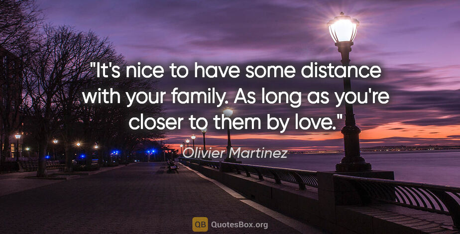 Olivier Martinez quote: "It's nice to have some distance with your family. As long as..."