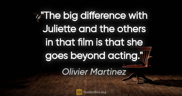 Olivier Martinez quote: "The big difference with Juliette and the others in that film..."