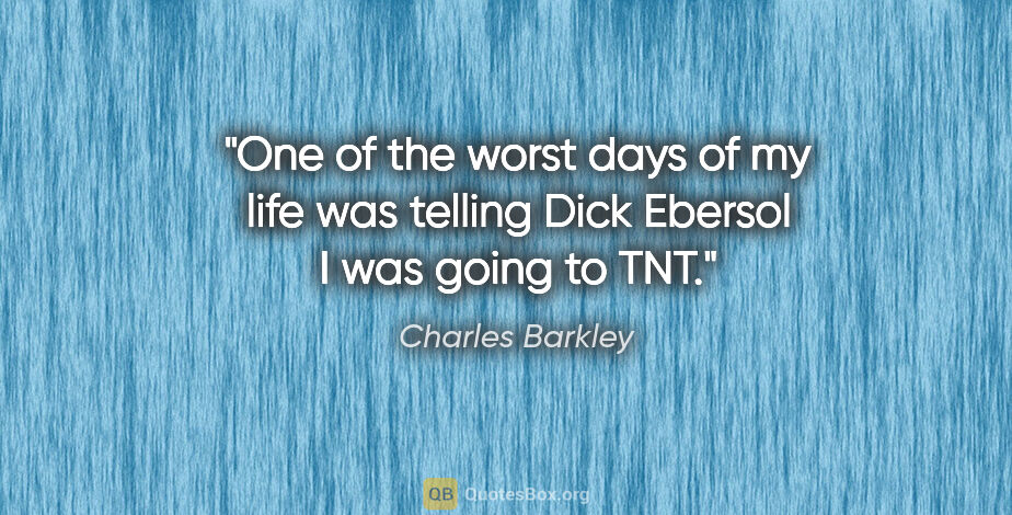 Charles Barkley quote: "One of the worst days of my life was telling Dick Ebersol I..."