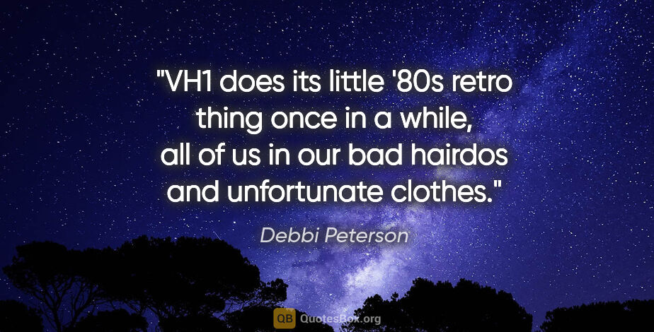 Debbi Peterson quote: "VH1 does its little '80s retro thing once in a while, all of..."