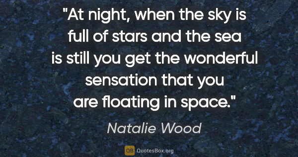 Natalie Wood quote: "At night, when the sky is full of stars and the sea is still..."