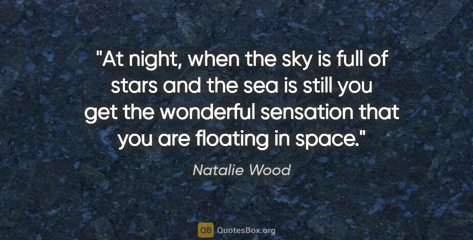 Natalie Wood quote: "At night, when the sky is full of stars and the sea is still..."