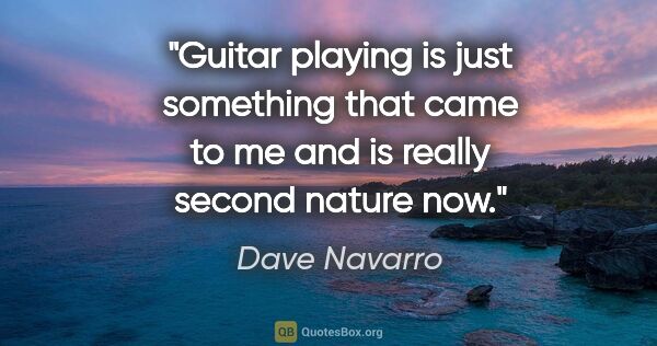 Dave Navarro quote: "Guitar playing is just something that came to me and is really..."