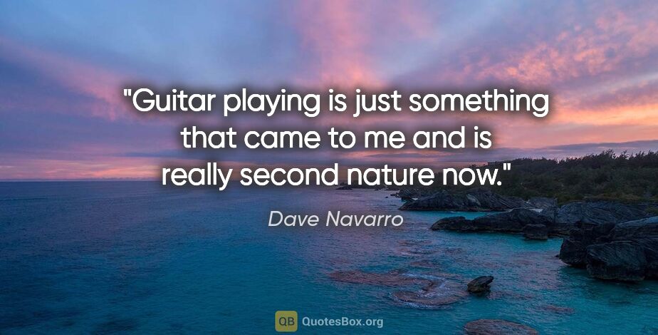 Dave Navarro quote: "Guitar playing is just something that came to me and is really..."