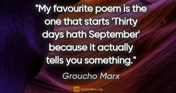 Groucho Marx quote: "My favourite poem is the one that starts 'Thirty days hath..."