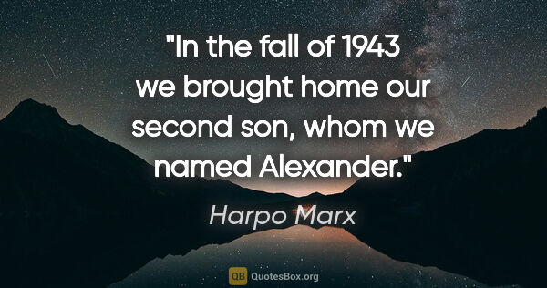 Harpo Marx quote: "In the fall of 1943 we brought home our second son, whom we..."