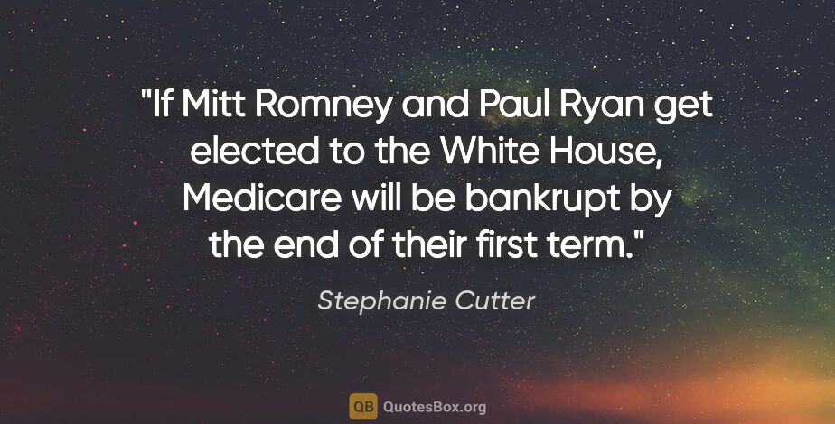 Stephanie Cutter quote: "If Mitt Romney and Paul Ryan get elected to the White House,..."