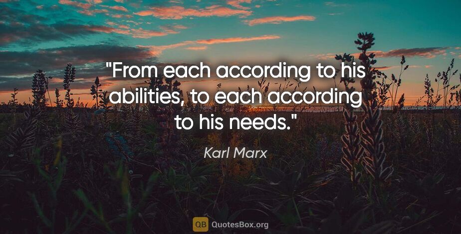 Karl Marx quote: "From each according to his abilities, to each according to his..."