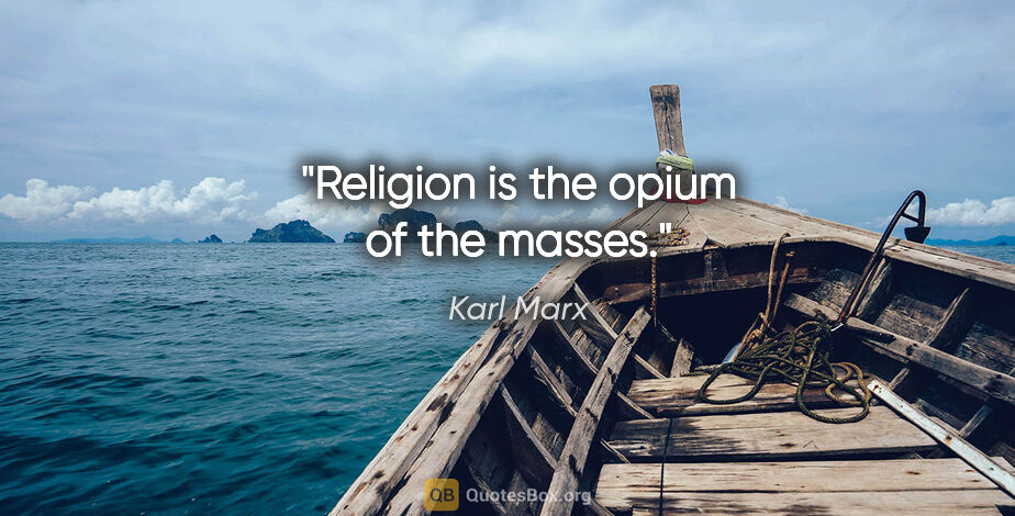 Karl Marx quote: "Religion is the opium of the masses."