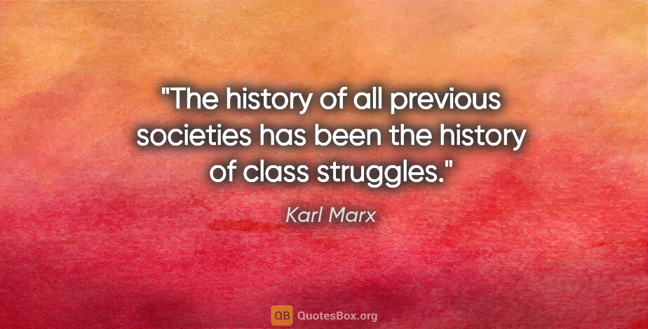 Karl Marx quote: "The history of all previous societies has been the history of..."
