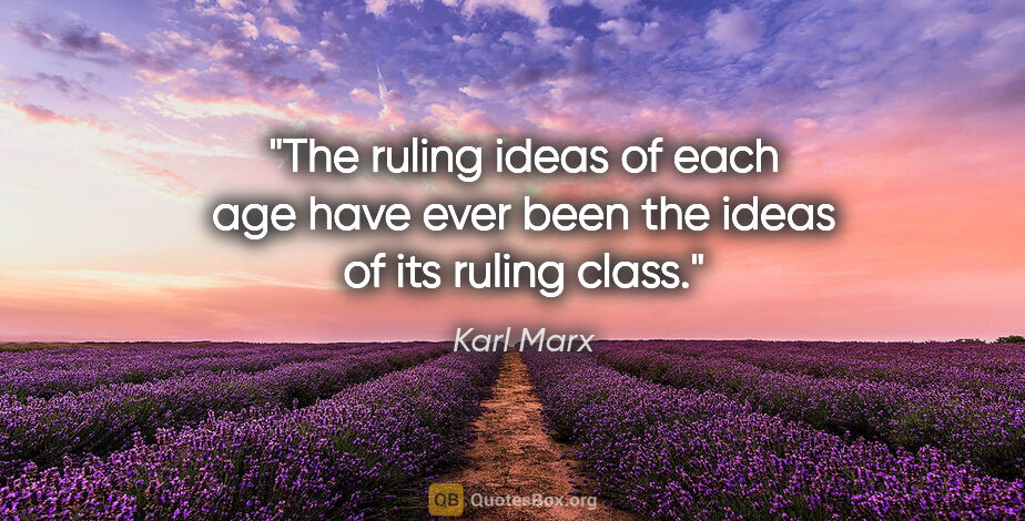 Karl Marx quote: "The ruling ideas of each age have ever been the ideas of its..."