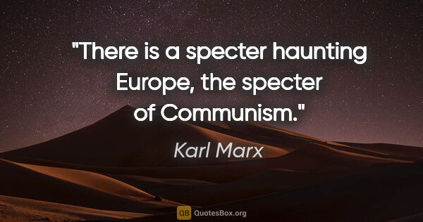 Karl Marx quote: "There is a specter haunting Europe, the specter of Communism."