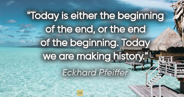 Eckhard Pfeiffer quote: "Today is either the beginning of the end, or the end of the..."