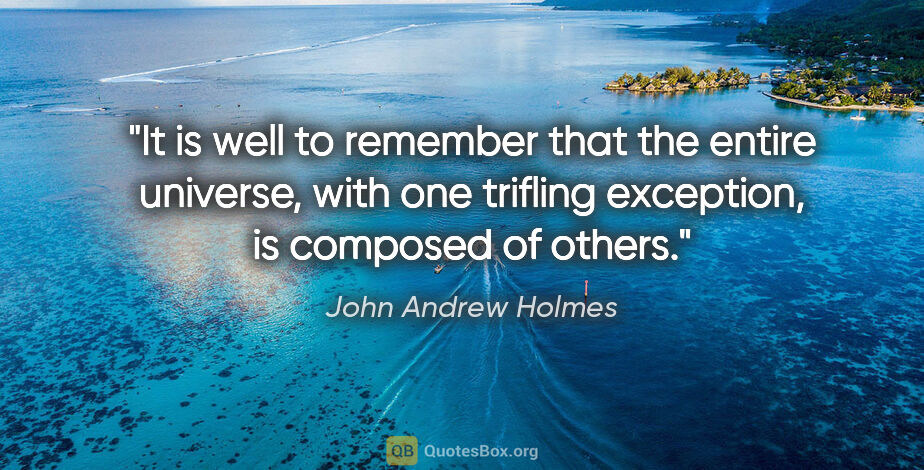 John Andrew Holmes quote: "It is well to remember that the entire universe, with one..."