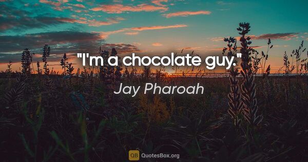 Jay Pharoah quote: "I'm a chocolate guy."