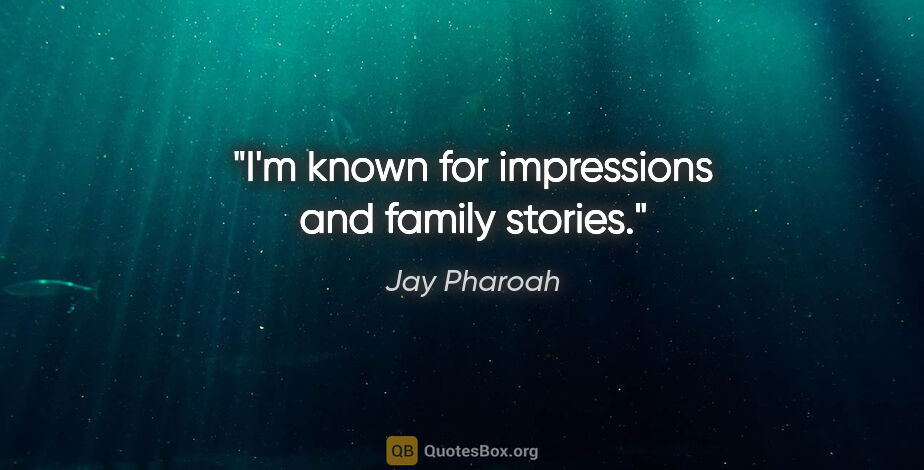 Jay Pharoah quote: "I'm known for impressions and family stories."