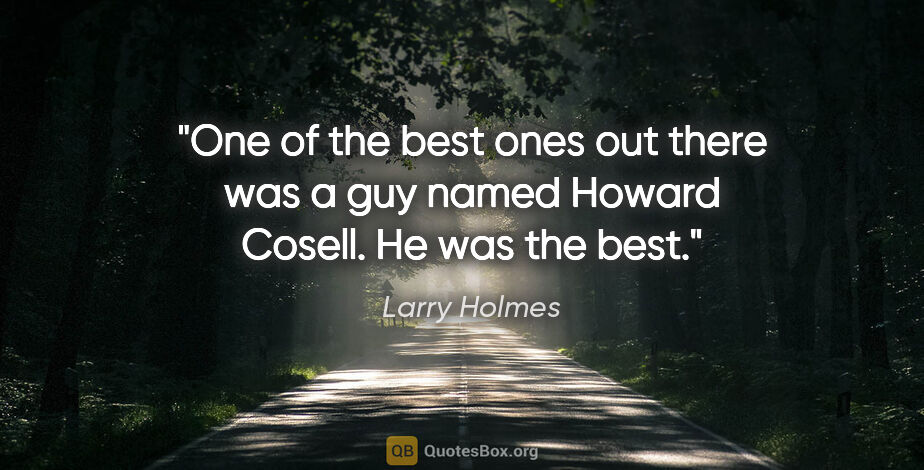 Larry Holmes quote: "One of the best ones out there was a guy named Howard Cosell...."