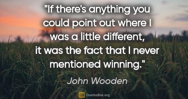 John Wooden quote: "If there's anything you could point out where I was a little..."
