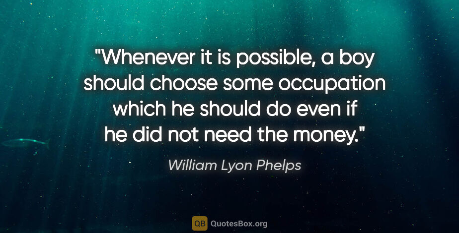 William Lyon Phelps quote: "Whenever it is possible, a boy should choose some occupation..."