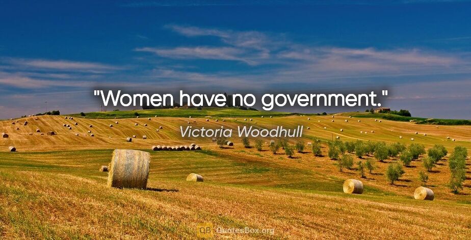 Victoria Woodhull quote: "Women have no government."