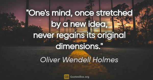 Oliver Wendell Holmes quote: "One's mind, once stretched by a new idea, never regains its..."