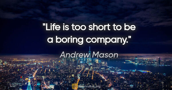 Andrew Mason quote: "Life is too short to be a boring company."