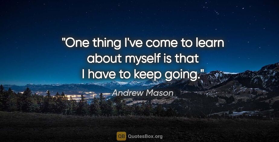 Andrew Mason quote: "One thing I've come to learn about myself is that I have to..."