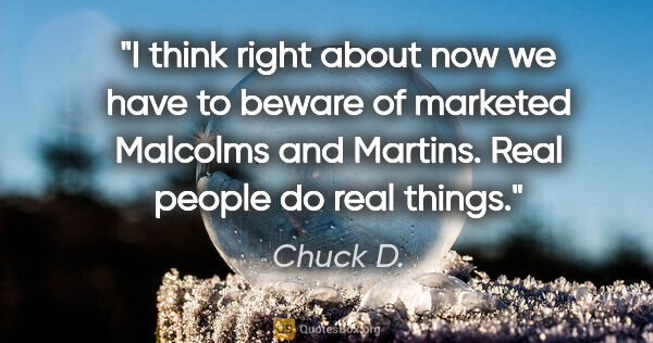 Chuck D. quote: "I think right about now we have to beware of marketed Malcolms..."