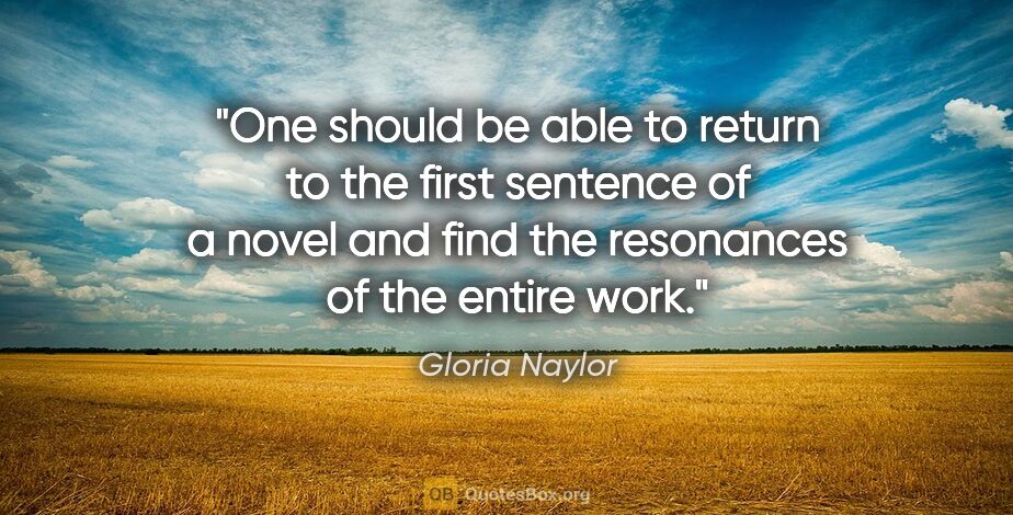 Gloria Naylor quote: "One should be able to return to the first sentence of a novel..."