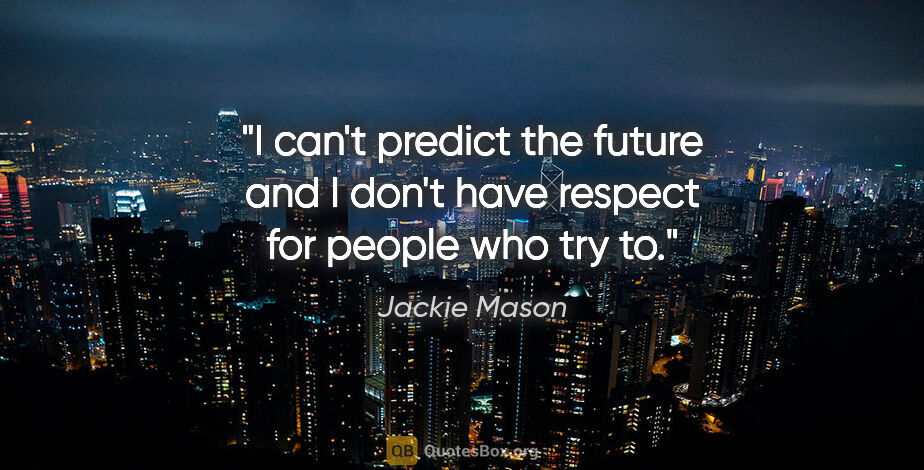 Jackie Mason quote: "I can't predict the future and I don't have respect for people..."