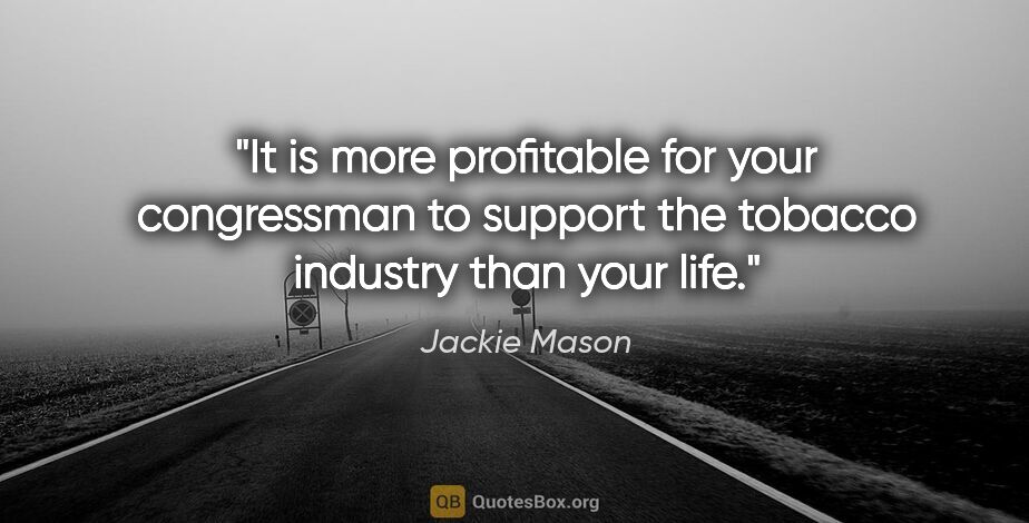 Jackie Mason quote: "It is more profitable for your congressman to support the..."