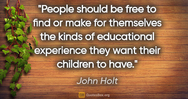John Holt quote: "People should be free to find or make for themselves the kinds..."