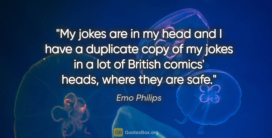 Emo Philips quote: "My jokes are in my head and I have a duplicate copy of my..."