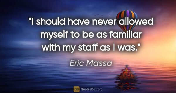 Eric Massa quote: "I should have never allowed myself to be as familiar with my..."