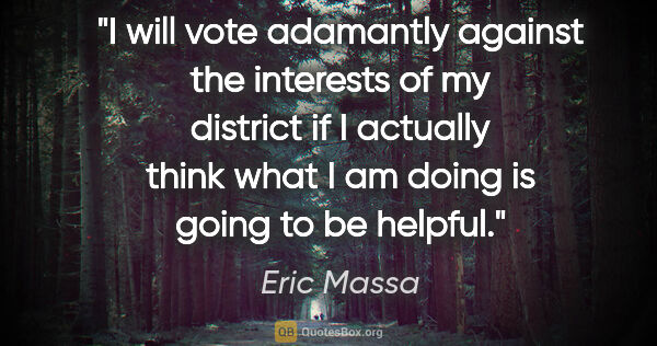 Eric Massa quote: "I will vote adamantly against the interests of my district if..."