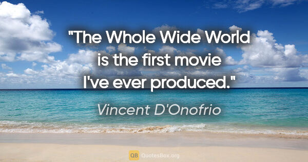 Vincent D'Onofrio quote: "The Whole Wide World is the first movie I've ever produced."