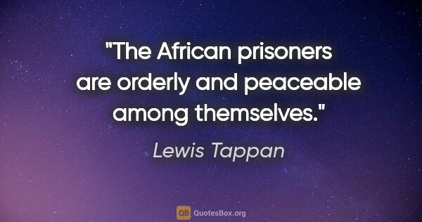 Lewis Tappan quote: "The African prisoners are orderly and peaceable among themselves."