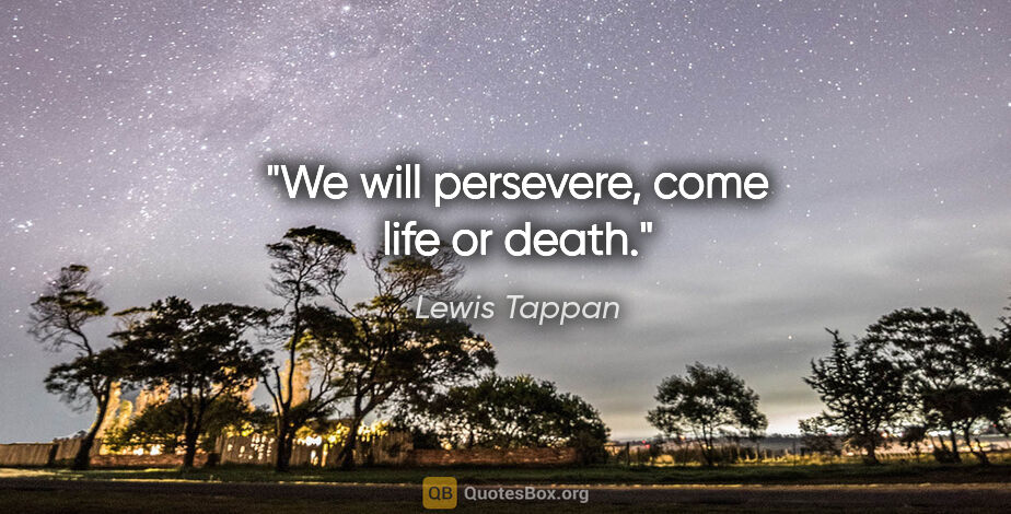 Lewis Tappan quote: "We will persevere, come life or death."