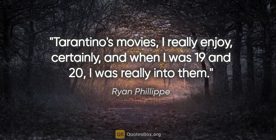 Ryan Phillippe quote: "Tarantino's movies, I really enjoy, certainly, and when I was..."