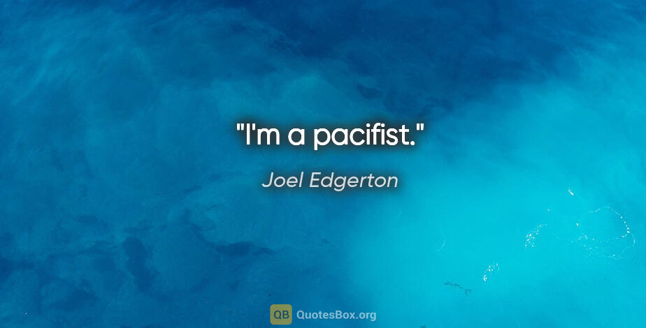 Joel Edgerton quote: "I'm a pacifist."