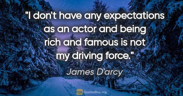 James D'arcy quote: "I don't have any expectations as an actor and being rich and..."