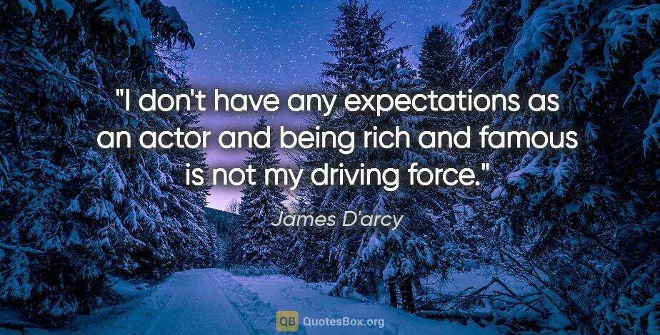 James D'arcy quote: "I don't have any expectations as an actor and being rich and..."