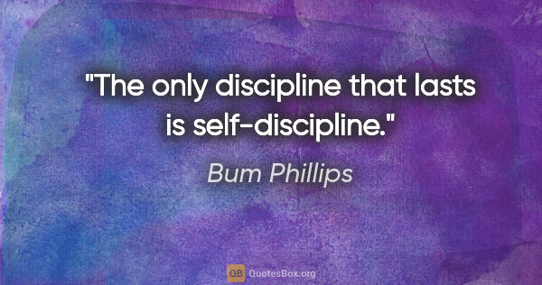 Bum Phillips quote: "The only discipline that lasts is self-discipline."