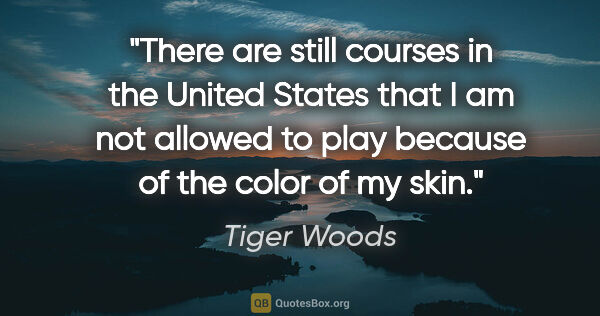 Tiger Woods quote: "There are still courses in the United States that I am not..."