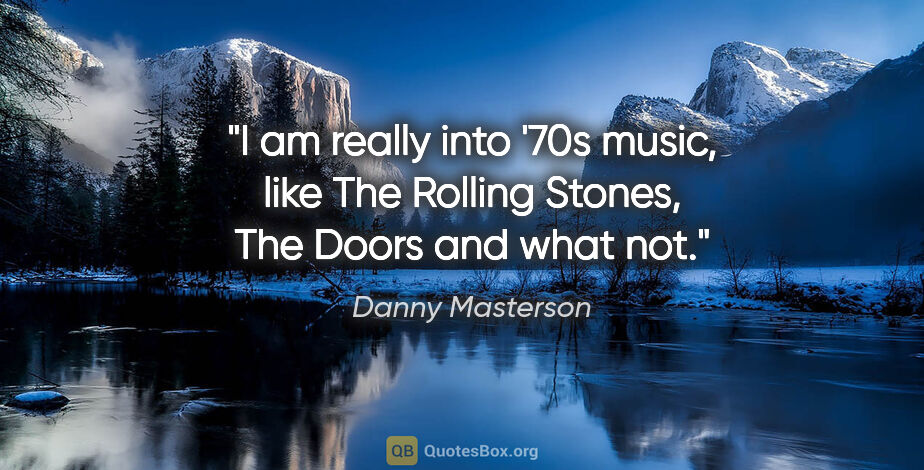 Danny Masterson quote: "I am really into '70s music, like The Rolling Stones, The..."