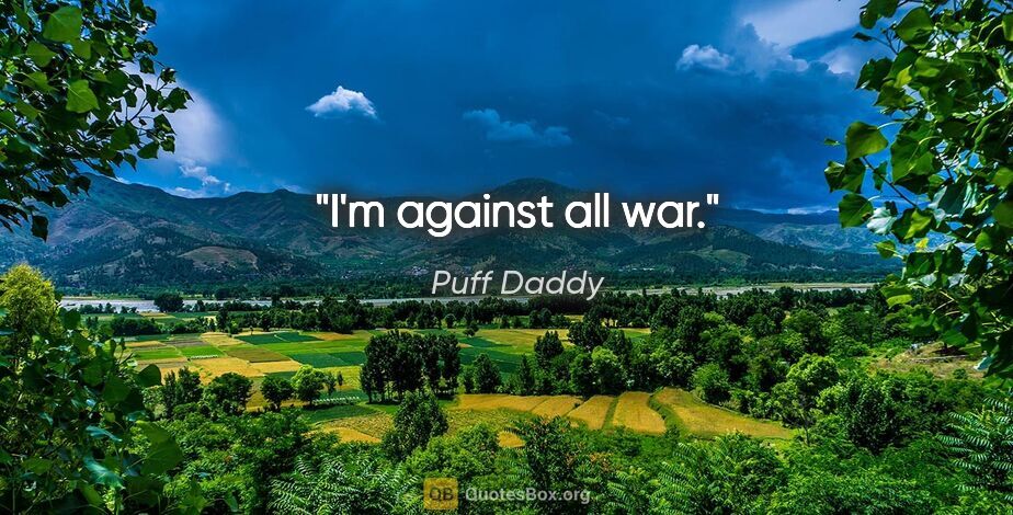 Puff Daddy quote: "I'm against all war."