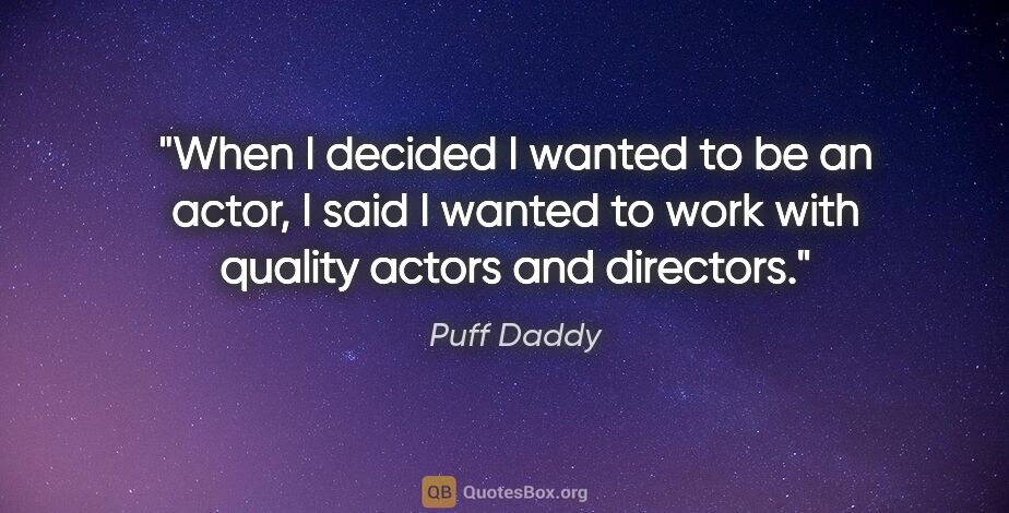 Puff Daddy quote: "When I decided I wanted to be an actor, I said I wanted to..."