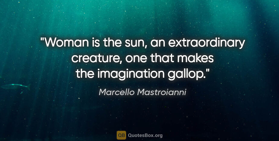Marcello Mastroianni quote: "Woman is the sun, an extraordinary creature, one that makes..."